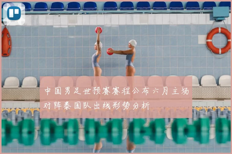 中国男足世预赛赛程公布六月主场对阵泰国队出线形势分析