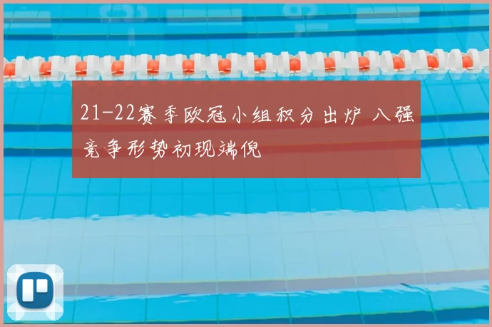 21-22赛季欧冠小组积分出炉 八强竞争形势初现端倪