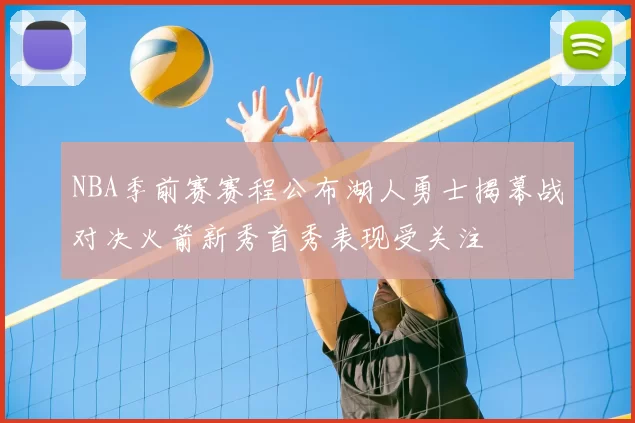 NBA季前赛赛程公布湖人勇士揭幕战对决火箭新秀首秀表现受关注