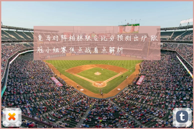 皇马对阵柏林联合比分预测出炉 欧冠小组赛焦点战看点解析