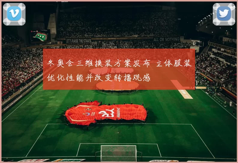 冬奥会三维换装方案发布 立体服装优化性能并改变转播观感