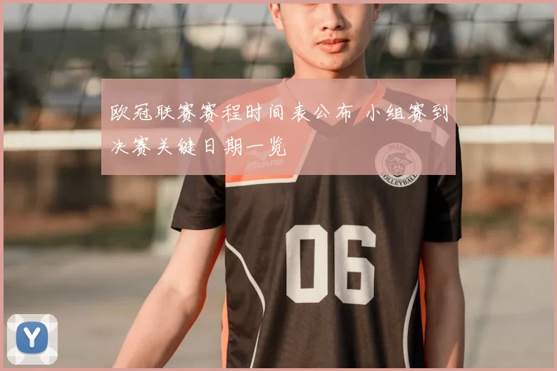 欧冠联赛赛程时间表公布 小组赛到决赛关键日期一览