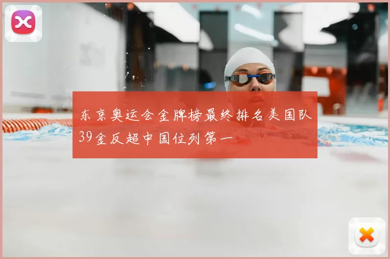 东京奥运会金牌榜最终排名美国队39金反超中国位列第一