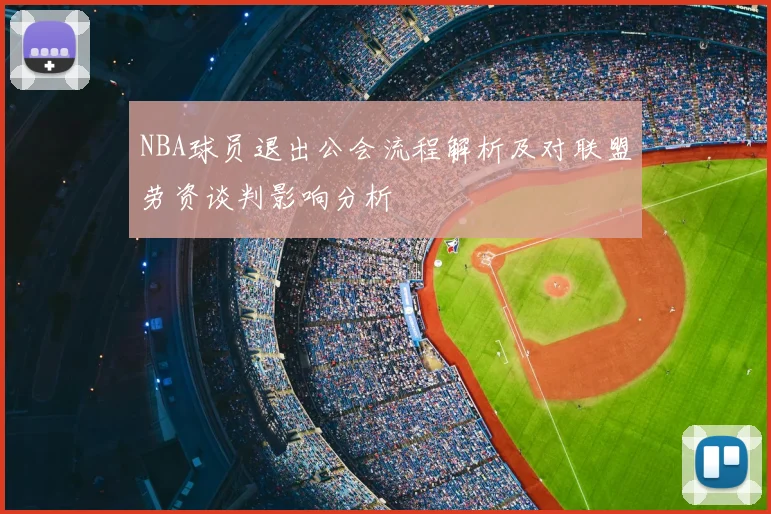 NBA球员退出公会流程解析及对联盟劳资谈判影响分析