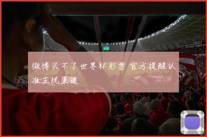 微博买不了世界杯彩票 官方提醒认准正规渠道