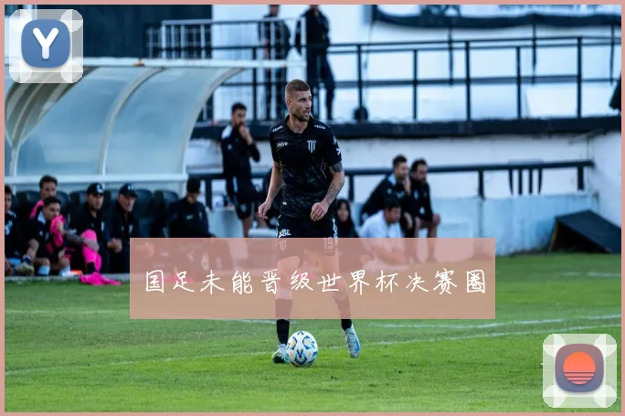 国足未能晋级世界杯决赛圈